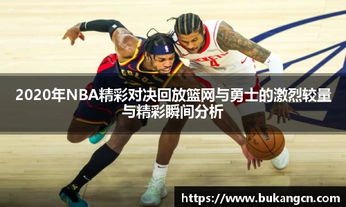 2020年NBA精彩对决回放篮网与勇士的激烈较量与精彩瞬间分析