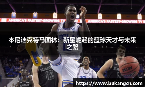 本尼迪克特马图林：新星崛起的篮球天才与未来之路