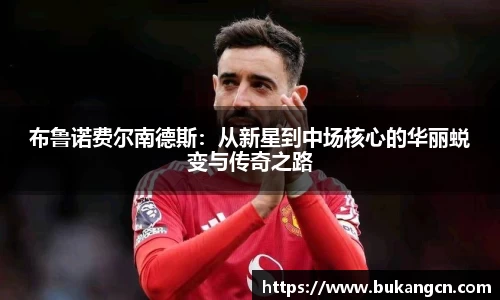 布鲁诺费尔南德斯：从新星到中场核心的华丽蜕变与传奇之路